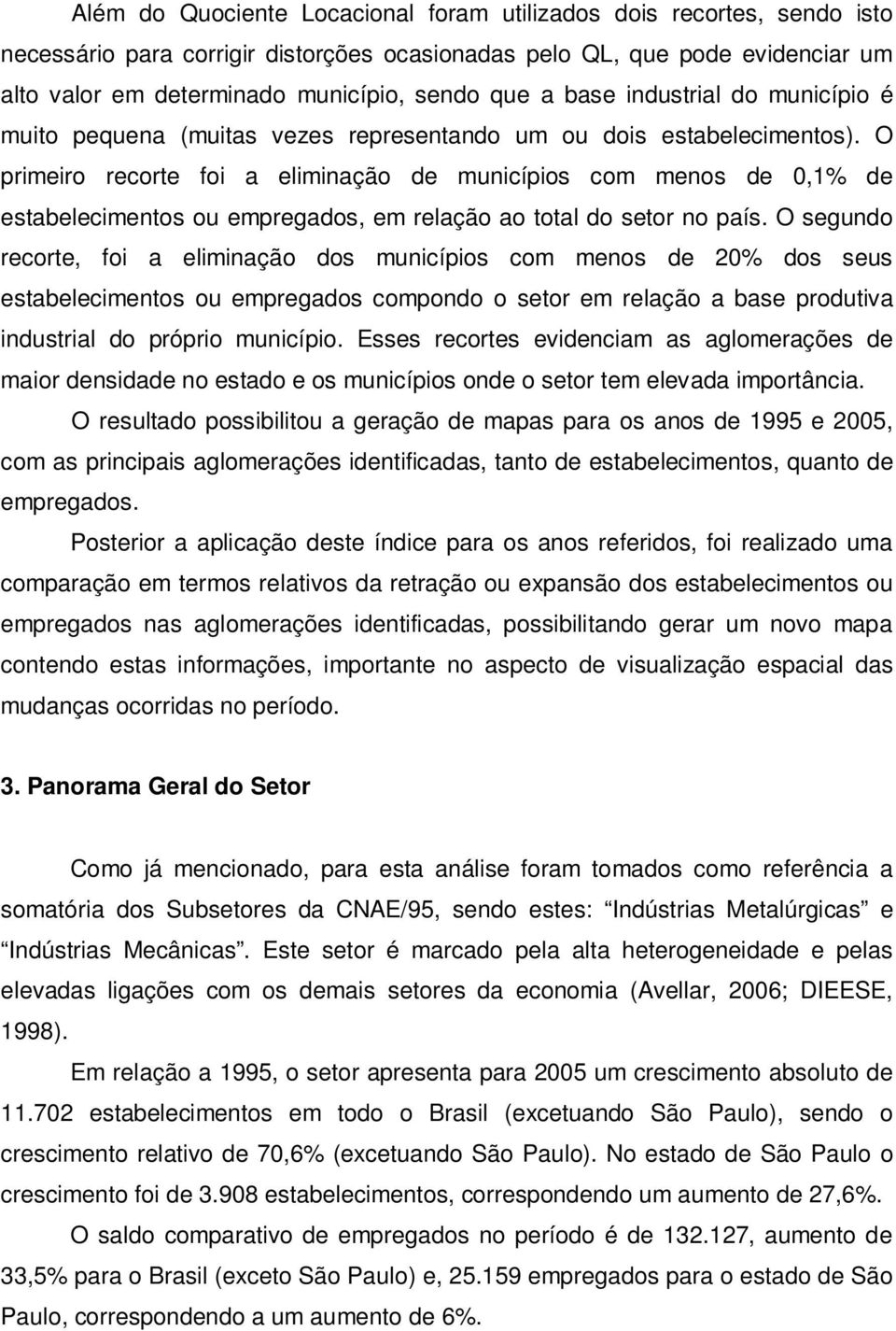 O primeiro recorte foi a eliminação de municípios com menos de 0,1% de estabelecimentos ou empregados, em relação ao total do setor no país.