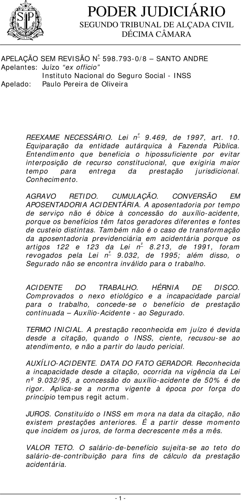 Entendimento que beneficia o hipossuficiente por evitar interposição de recurso constitucional, que exigiria maior tempo para entrega da prestação jurisdicional. Conhecimento. AGRAVO RETIDO.