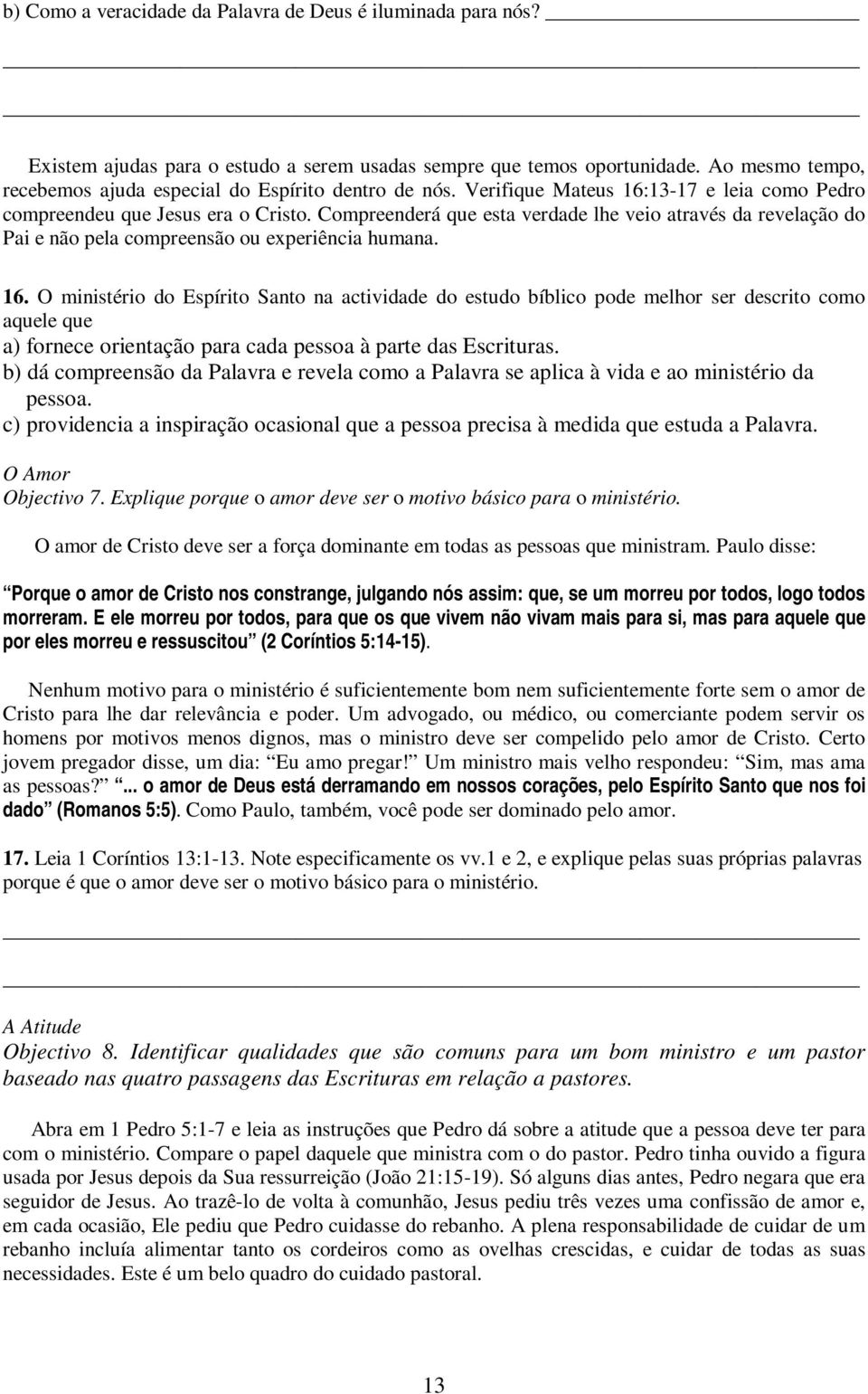 Compreenderá que esta verdade lhe veio através da revelação do Pai e não pela compreensão ou experiência humana. 16.