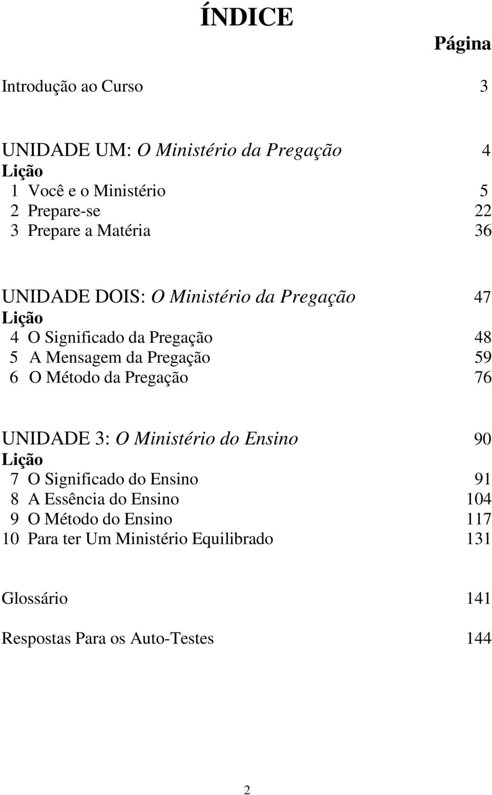 Pregação 59 6 O Método da Pregação 76 UNIDADE 3: O Ministério do Ensino 90 Lição 7 O Significado do Ensino 91 8 A Essência