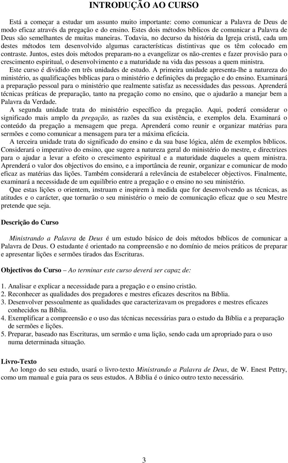 Todavia, no decurso da história da Igreja cristã, cada um destes métodos tem desenvolvido algumas características distintivas que os têm colocado em contraste.