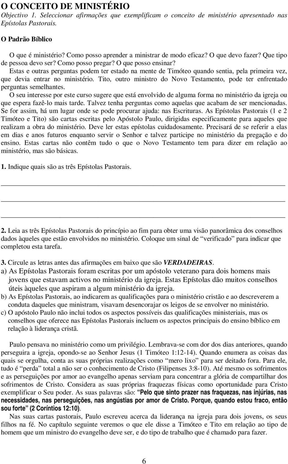 Estas e outras perguntas podem ter estado na mente de Timóteo quando sentia, pela primeira vez, que devia entrar no ministério.