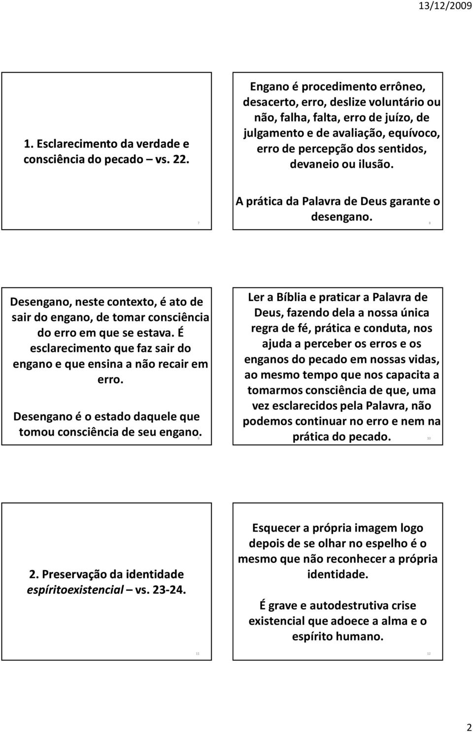 7 A prática da Palavra de Deus garante o desengano. 8 Desengano, neste contexto, é ato de sair do engano, de tomar consciência do erro em que se estava.