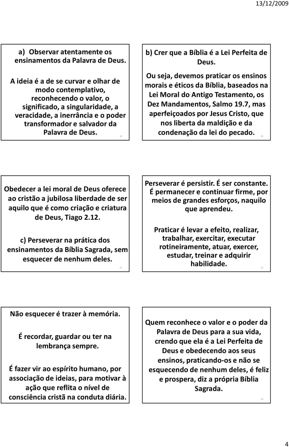 Dez Mandamentos, Salmo 19.7, mas aperfeiçoados por Jesus Cristo, que nos liberta da maldição e da condenação da lei do pecado.