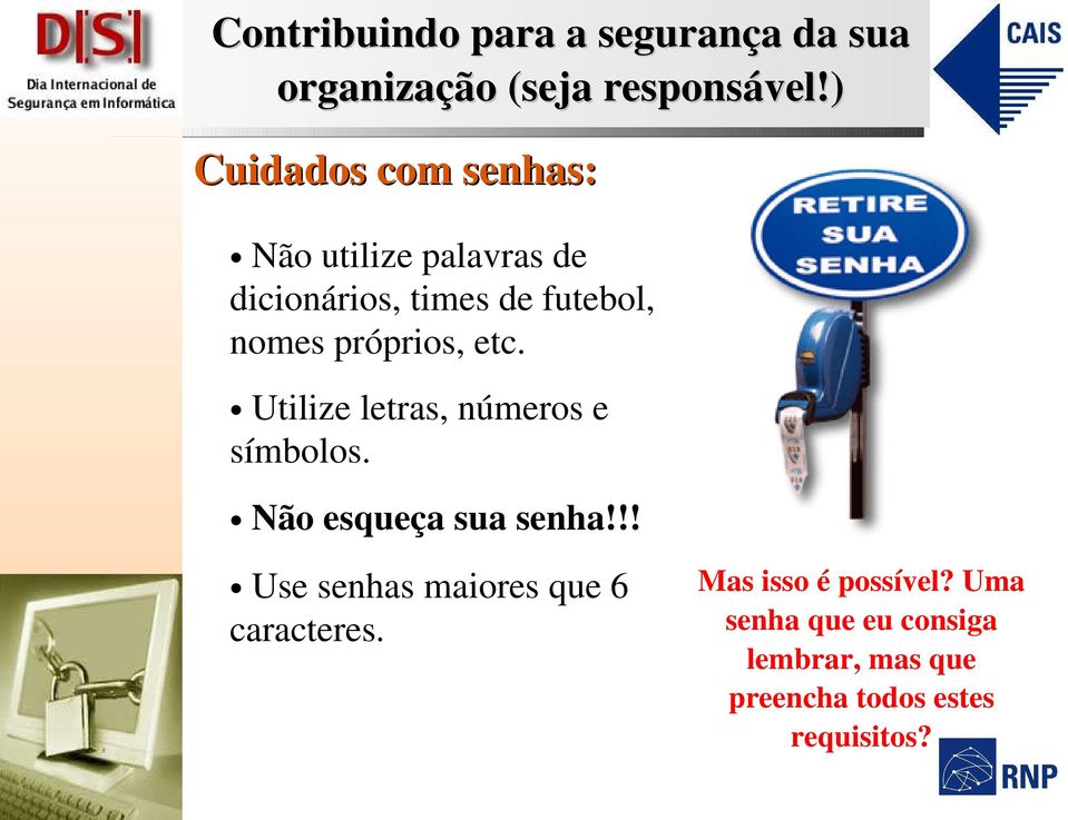 Não esqueça sua senha!!! Use senhas maiores que 6 caracteres.