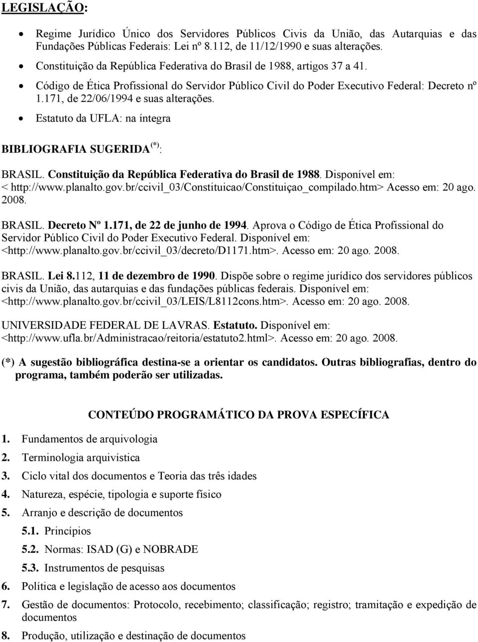 171, de 22/06/1994 e suas alterações. Estatuto da UFLA: na íntegra BRASIL. Constituição da República Federativa do Brasil de 1988. Disponível em: < http://www.planalto.gov.