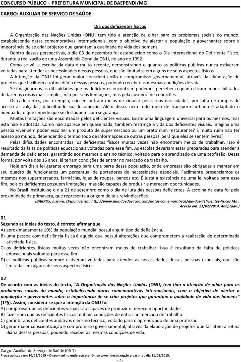 Dentro dessas perspectivas, o dia 03 de dezembro foi estabelecido como o Dia Internacional do Deficiente Físico, durante a realização de uma Assembleia Geral da ONU, no ano de 1992.