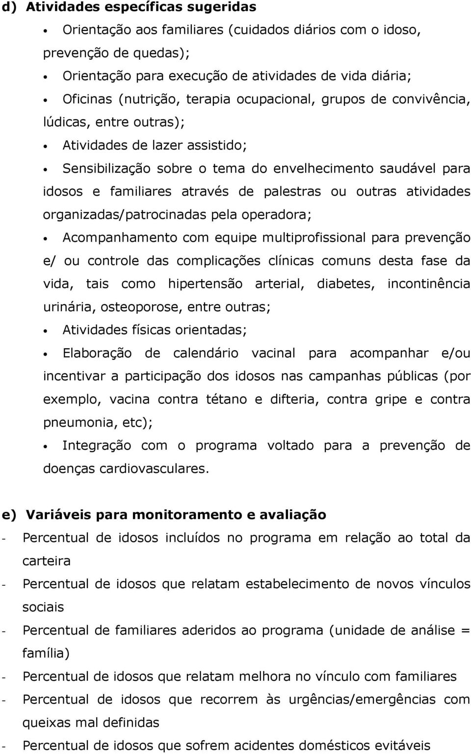 outras atividades organizadas/patrocinadas pela operadora; Acompanhamento com equipe multiprofissional para prevenção e/ ou controle das complicações clínicas comuns desta fase da vida, tais como