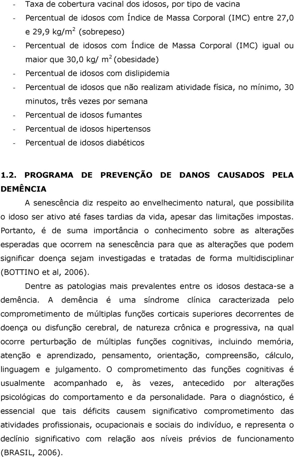 semana - Percentual de idosos fumantes - Percentual de idosos hipertensos - Percentual de idosos diabéticos 1.2.