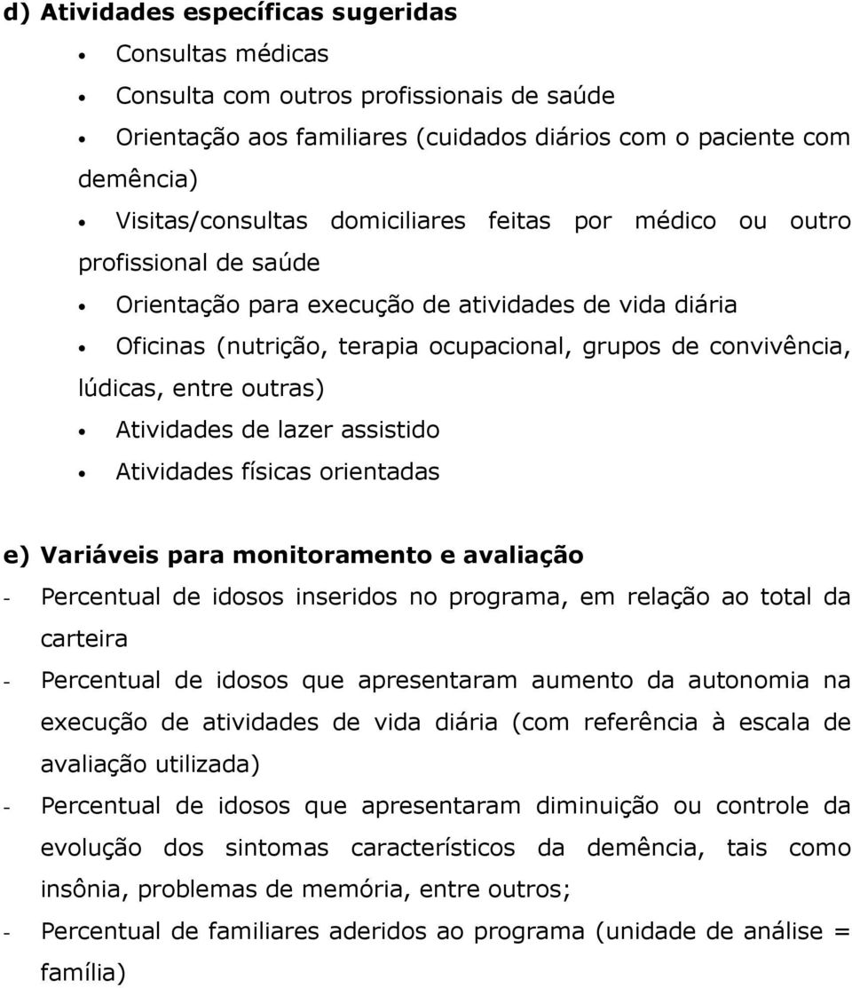 outras) Atividades de lazer assistido Atividades físicas orientadas e) Variáveis para monitoramento e avaliação - Percentual de idosos inseridos no programa, em relação ao total da carteira -