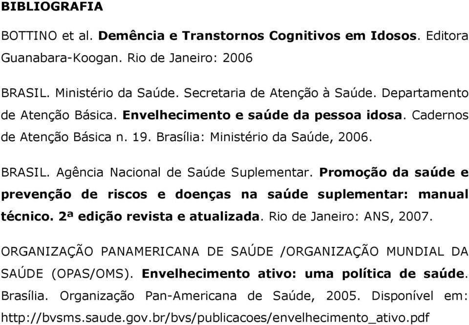 Promoção da saúde e prevenção de riscos e doenças na saúde suplementar: manual técnico. 2ª edição revista e atualizada. Rio de Janeiro: ANS, 2007.