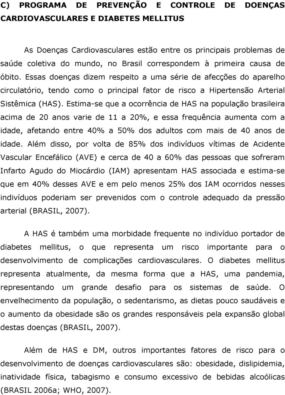Estima-se que a ocorrência de HAS na população brasileira acima de 20 anos varie de 11 a 20%, e essa frequência aumenta com a idade, afetando entre 40% a 50% dos adultos com mais de 40 anos de idade.