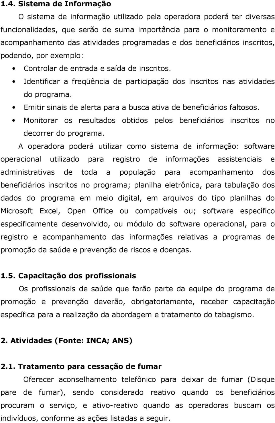 Emitir sinais de alerta para a busca ativa de beneficiários faltosos. Monitorar os resultados obtidos pelos beneficiários inscritos no decorrer do programa.