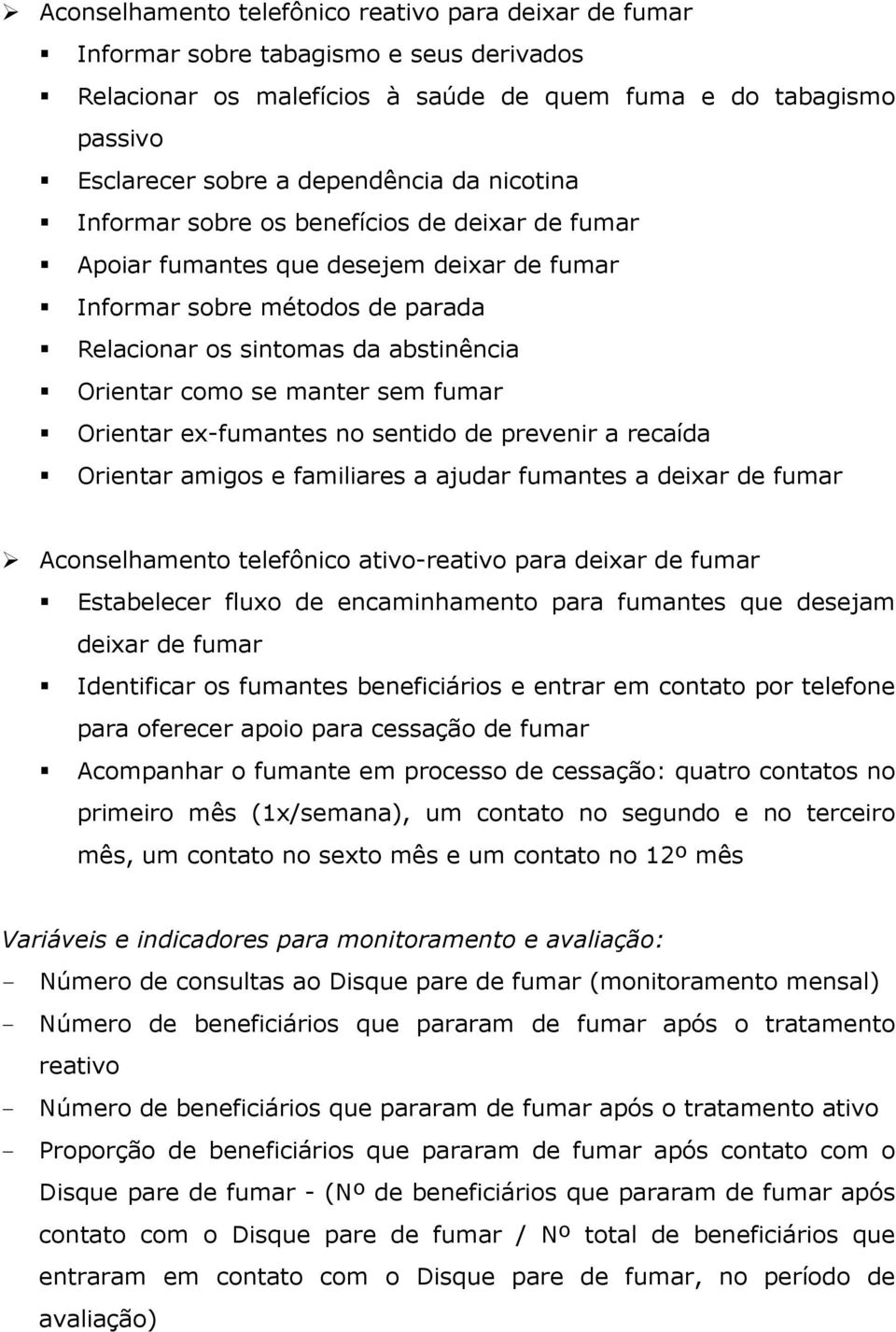 fumar Orientar ex-fumantes no sentido de prevenir a recaída Orientar amigos e familiares a ajudar fumantes a deixar de fumar Aconselhamento telefônico ativo-reativo para deixar de fumar Estabelecer