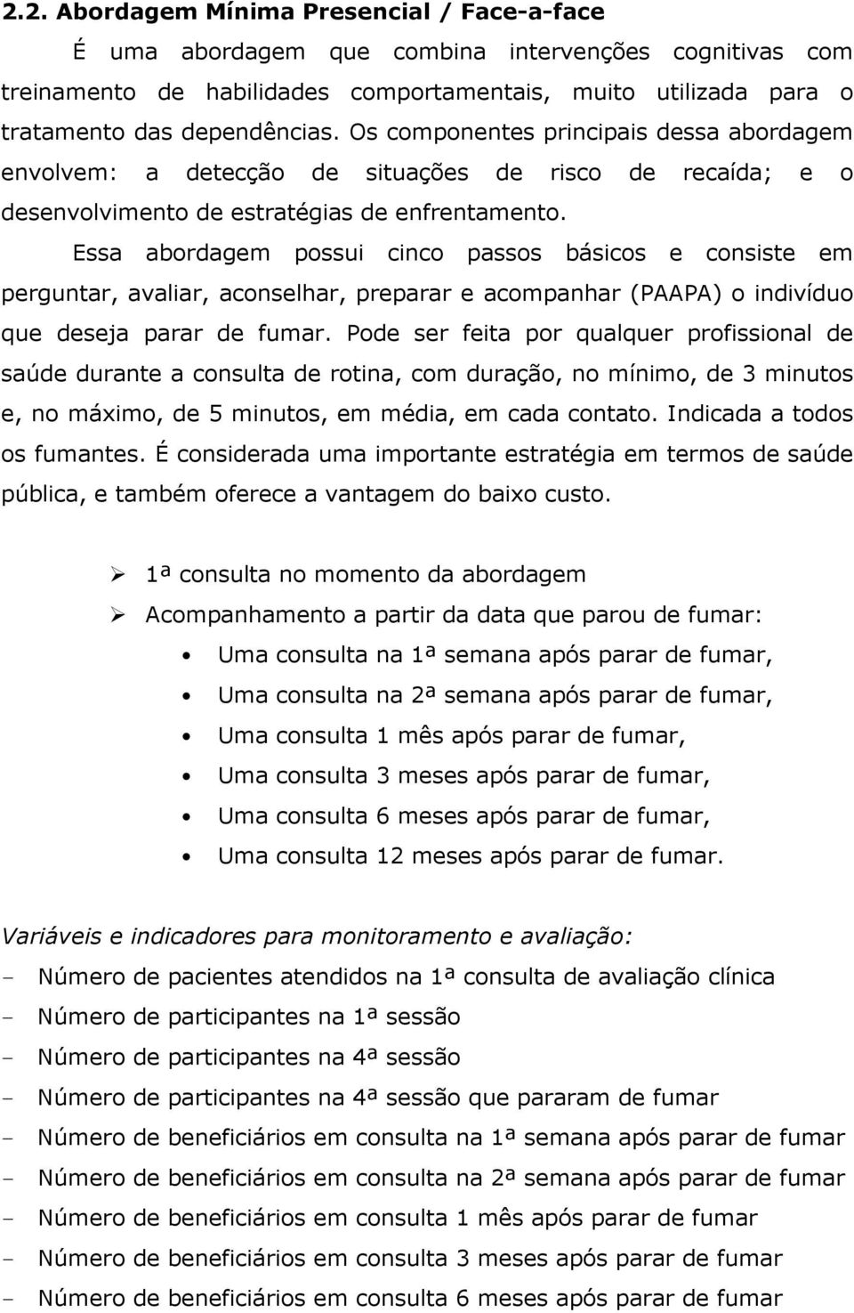 Essa abordagem possui cinco passos básicos e consiste em perguntar, avaliar, aconselhar, preparar e acompanhar (PAAPA) o indivíduo que deseja parar de fumar.