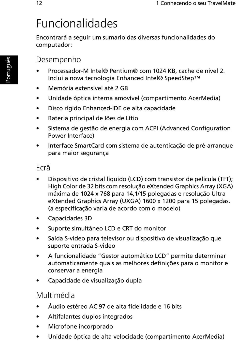 de Iões de Lítio Sistema de gestão de energia com ACPI (Advanced Configuration Power Interface) Interface SmartCard com sistema de autenticação de pré-arranque para maior segurança Ecrã Dispositivo