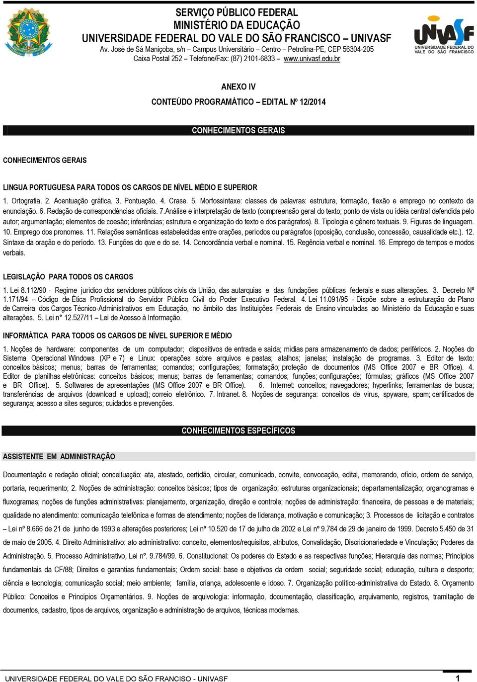 br ANEXO IV CONTEÚDO PROGRAMÁTICO EDITAL Nº 12/2014 CONHECIMENTOS GERAIS CONHECIMENTOS GERAIS LINGUA PORTUGUESA PARA TODOS OS CARGOS DE NÍVEL MÉDIO E SUPERIOR 1. Ortografia. 2. Acentuação gráfica. 3.