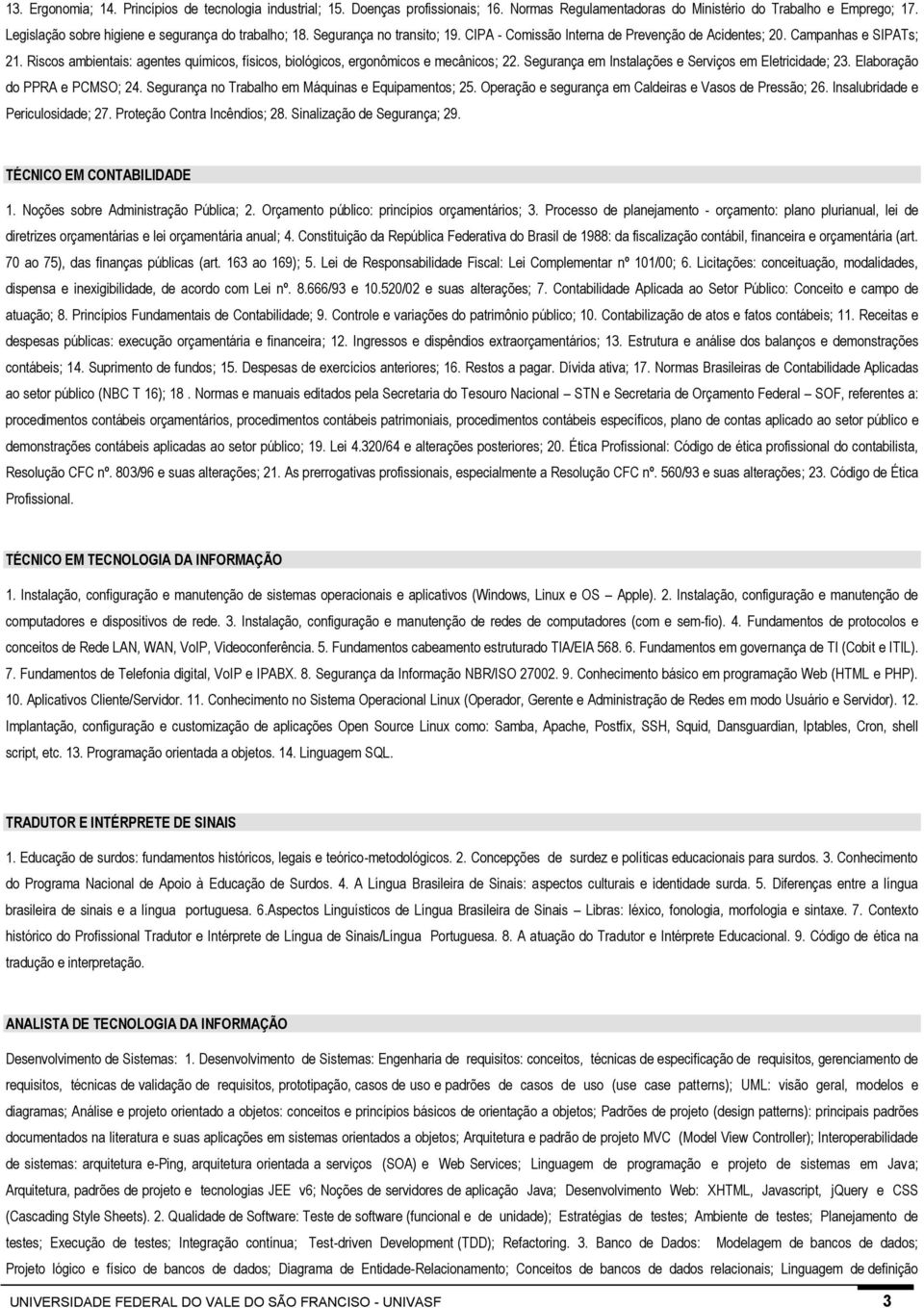 Riscos ambientais: agentes químicos, físicos, biológicos, ergonômicos e mecânicos; 22. Segurança em Instalações e Serviços em Eletricidade; 23. Elaboração do PPRA e PCMSO; 24.