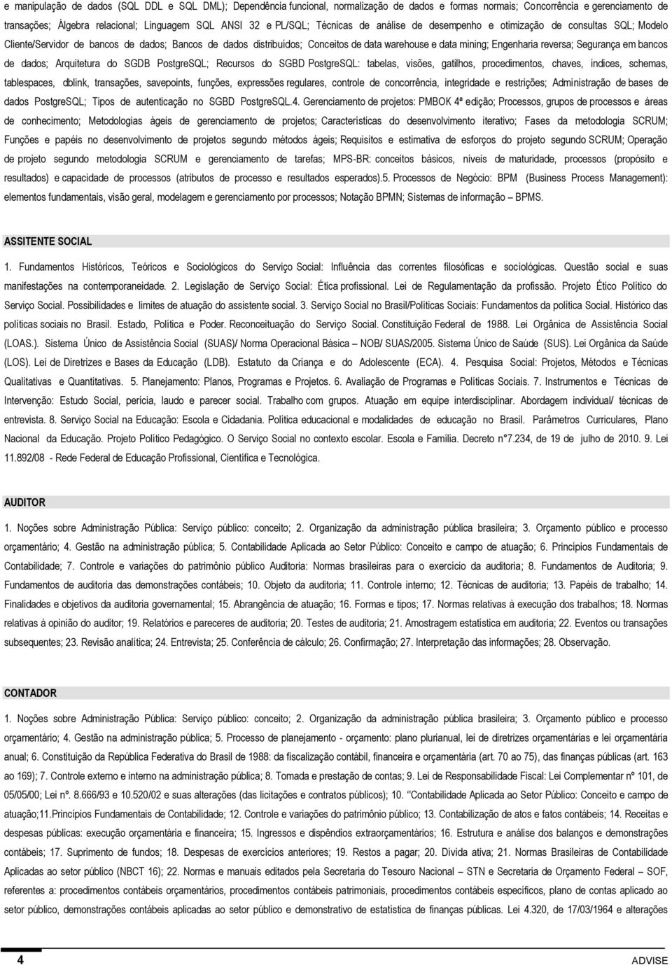 Engenharia reversa; Segurança em bancos de dados; Arquitetura do SGDB PostgreSQL; Recursos do SGBD PostgreSQL: tabelas, visões, gatilhos, procedimentos, chaves, índices, schemas, tablespaces, dblink,