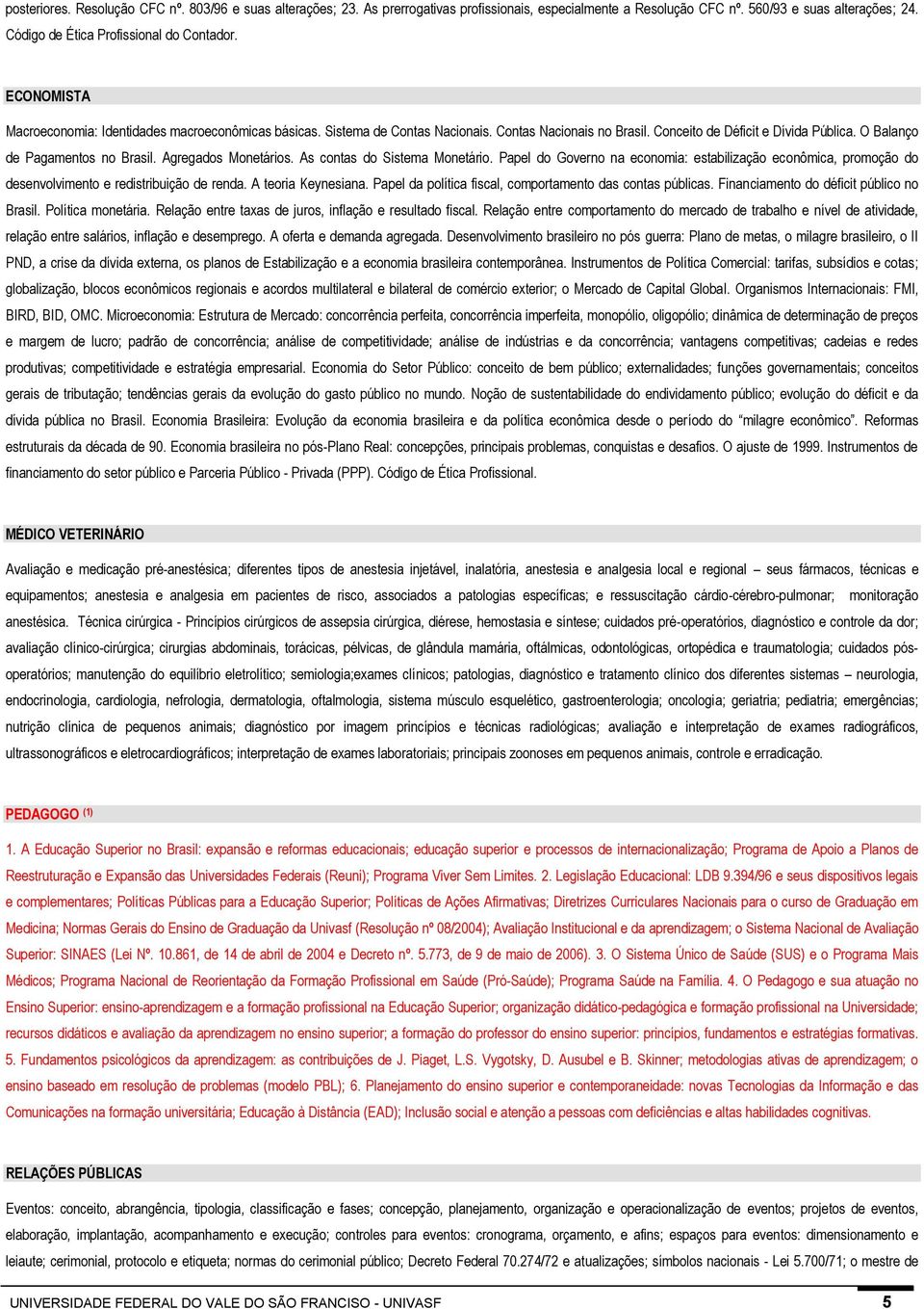 Agregados Monetários. As contas do Sistema Monetário. Papel do Governo na economia: estabilização econômica, promoção do desenvolvimento e redistribuição de renda. A teoria Keynesiana.