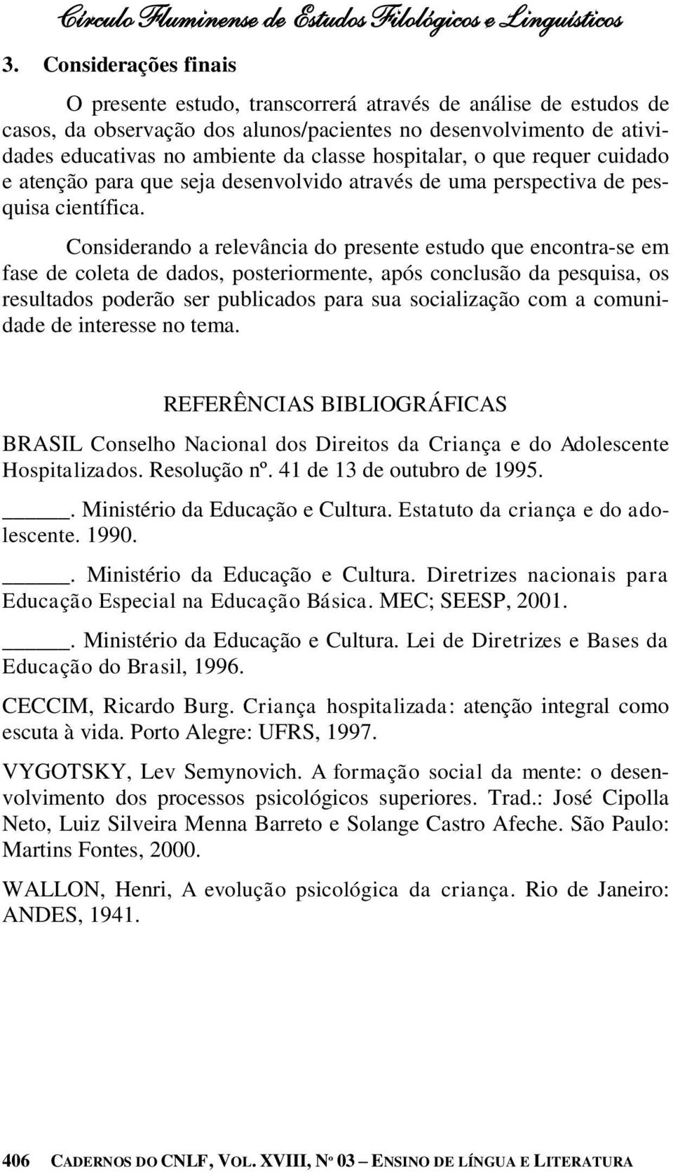 hospitalar, o que requer cuidado e atenção para que seja desenvolvido através de uma perspectiva de pesquisa científica.