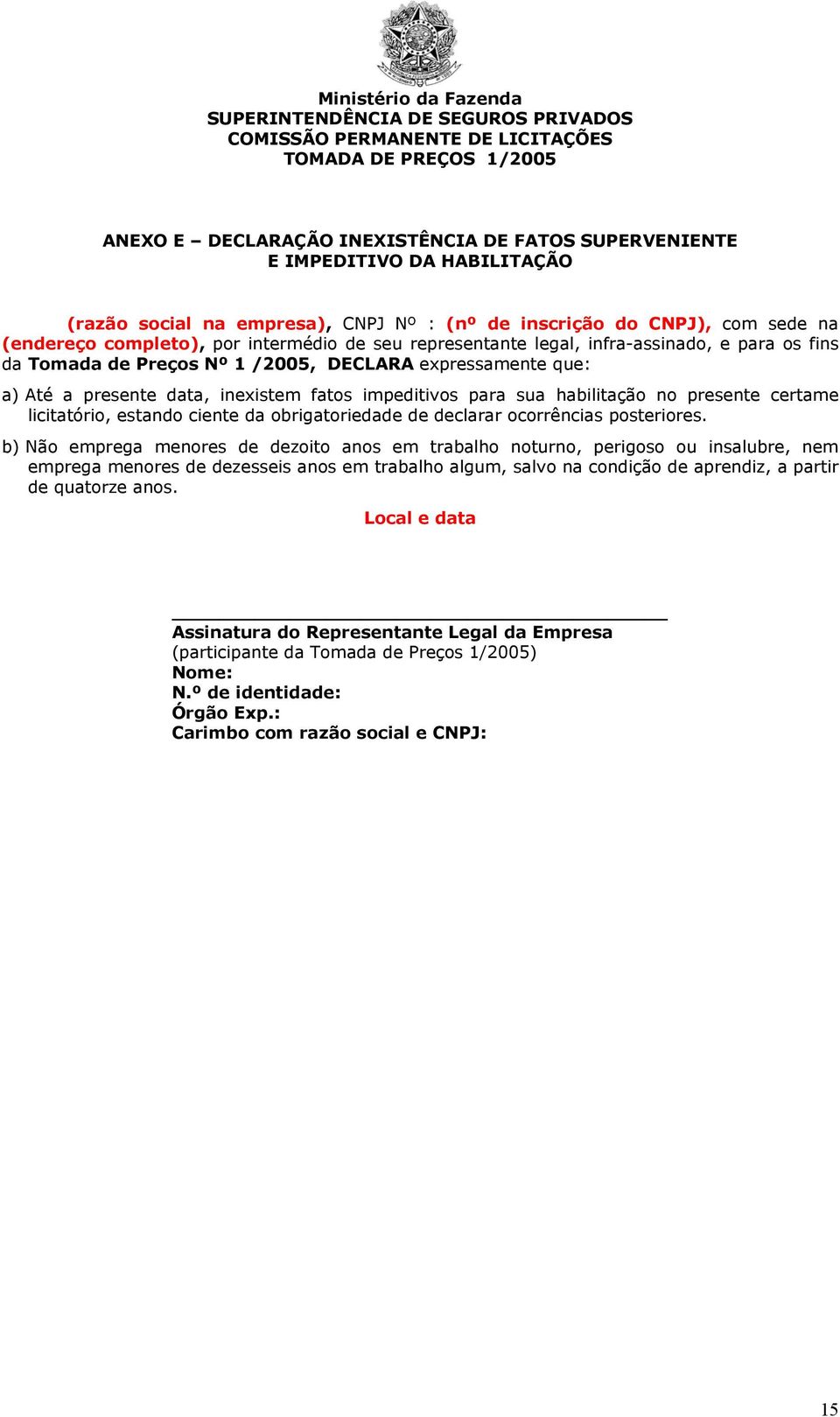 certame licitatório, estando ciente da obrigatoriedade de declarar ocorrências posteriores.