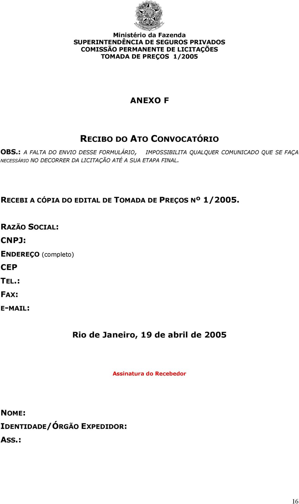 DECORRER DA LICITAÇÃO ATÉ A SUA ETAPA FINAL. RECEBI A CÓPIA DO EDITAL DE TOMADA DE PREÇOS Nº 1/2005.