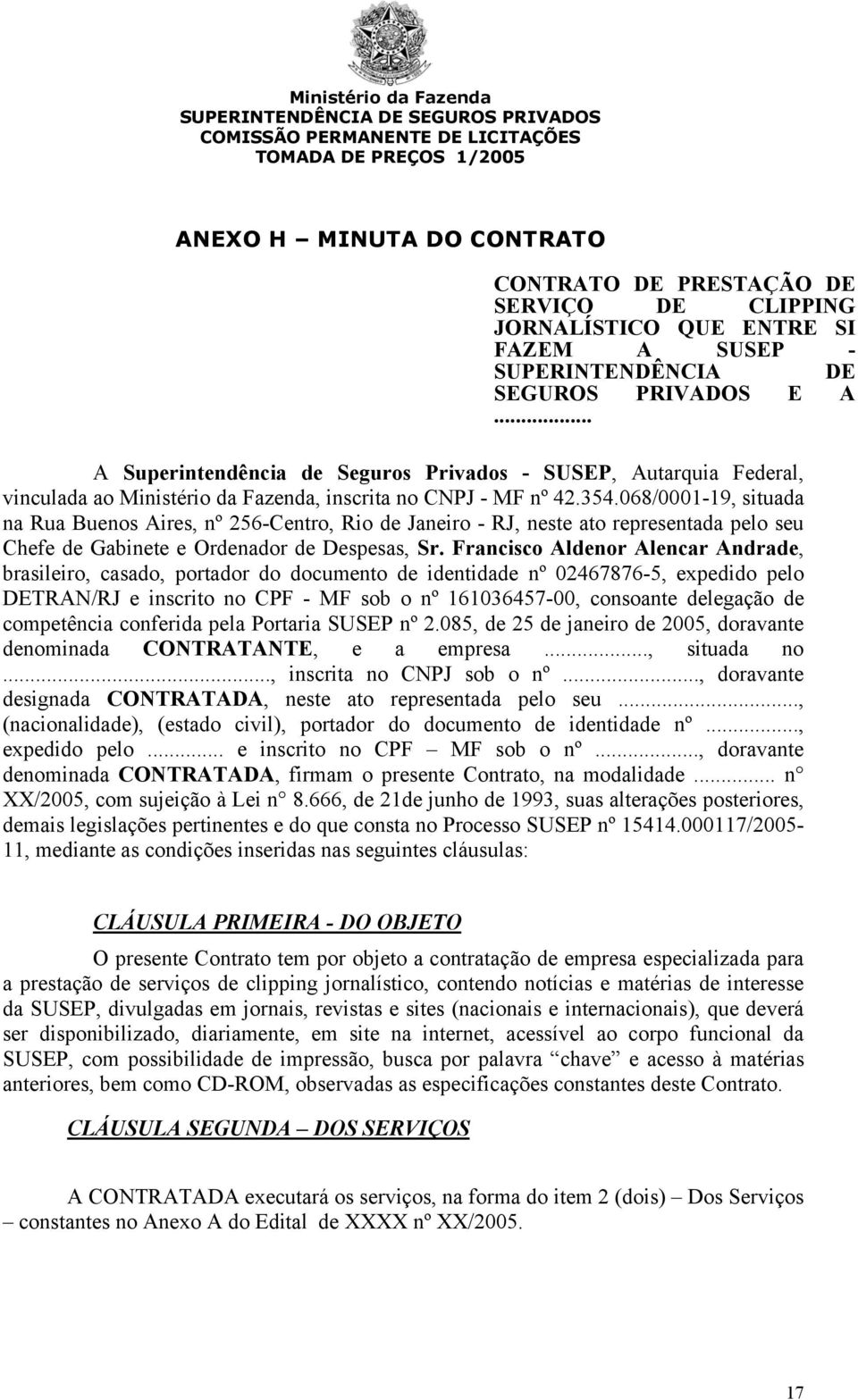 068/0001-19, situada na Rua Buenos Aires, nº 256-Centro, Rio de Janeiro - RJ, neste ato representada pelo seu Chefe de Gabinete e Ordenador de Despesas, Sr.