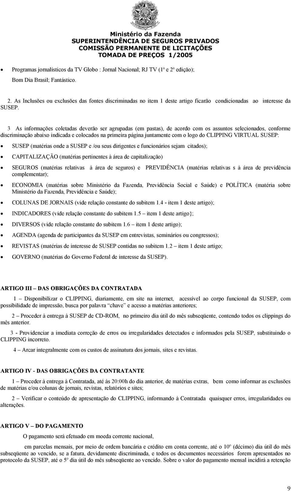 CLIPPING VIRTUAL SUSEP: SUSEP (matérias onde a SUSEP e /ou seus dirigentes e funcionários sejam citados); CAPITALIZAÇÃO (matérias pertinentes à área de capitalização) SEGUROS (matérias relativas à