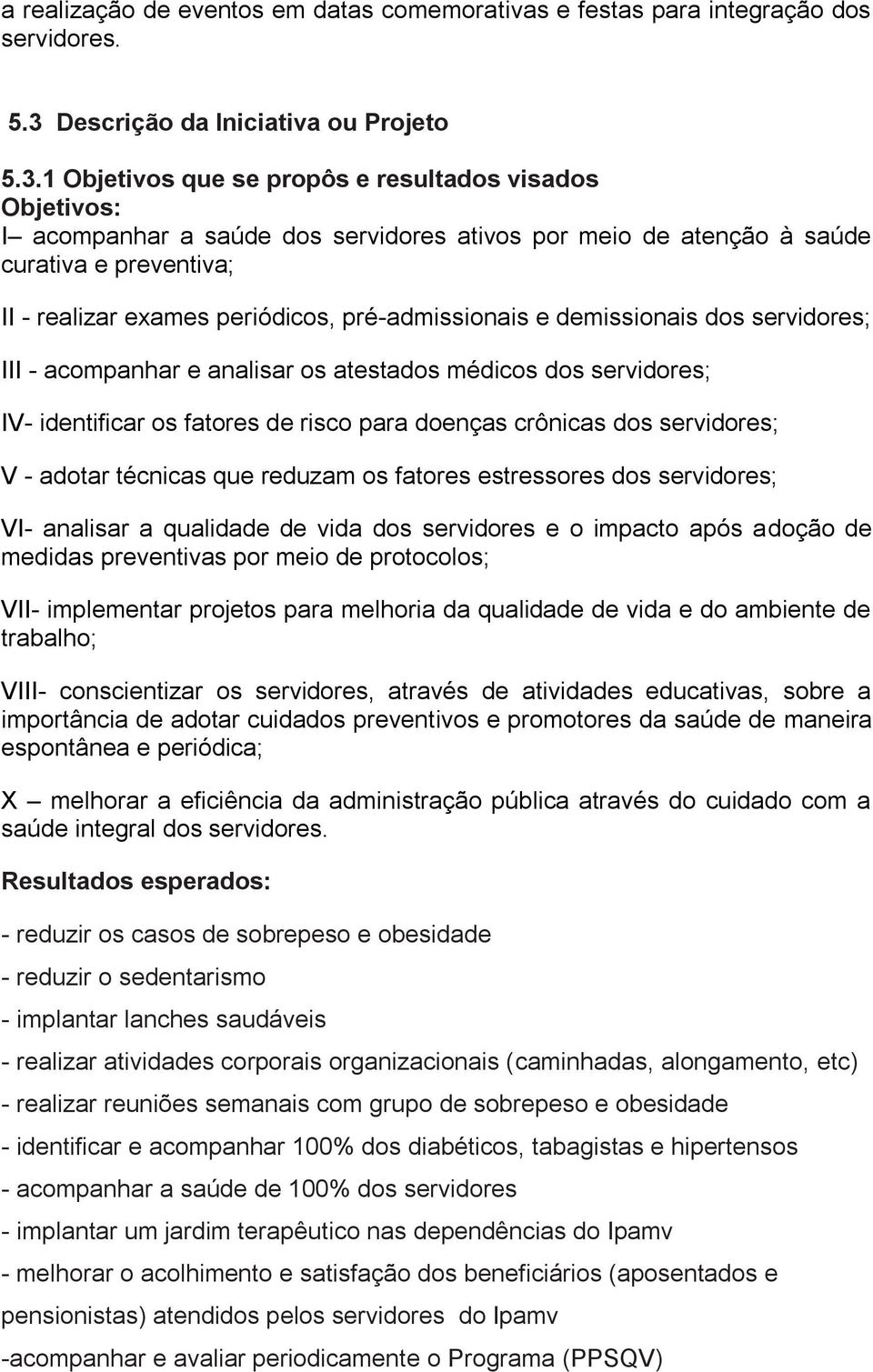 1 Objetivos que se propôs e resultados visados Objetivos: I acompanhar a saúde dos servidores ativos por meio de atenção à saúde curativa e preventiva; II - realizar exames periódicos,