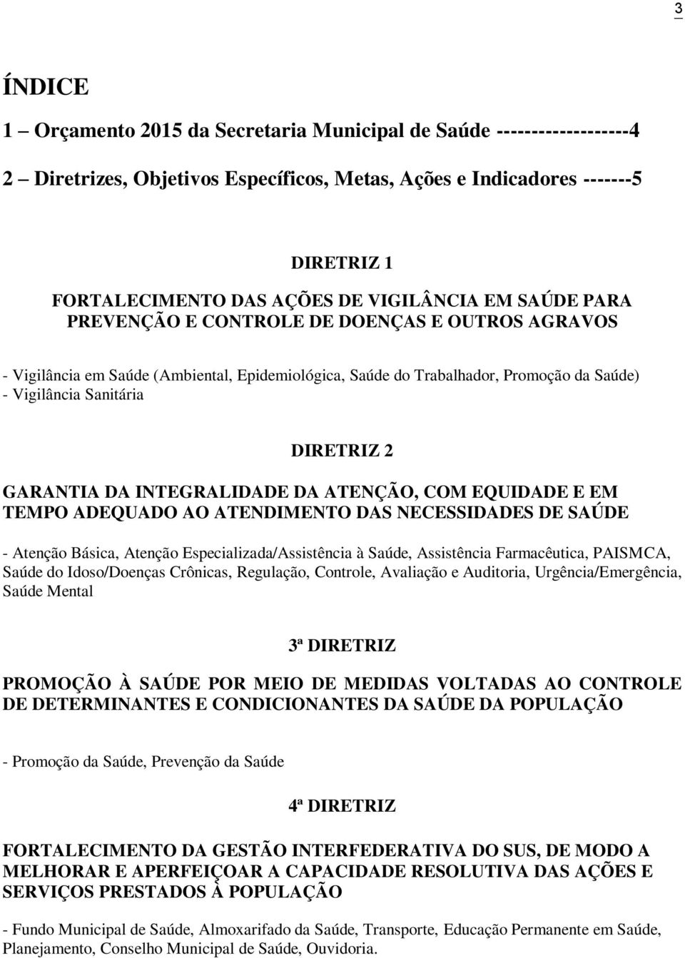 GARANTIA DA INTEGRALIDADE DA ATENÇÃO, COM EQUIDADE E EM TEMPO ADEQUADO AO ATENDIMENTO DAS NECESSIDADES DE SAÚDE - Atenção Básica, Atenção Especializada/Assistência à Saúde, Assistência Farmacêutica,