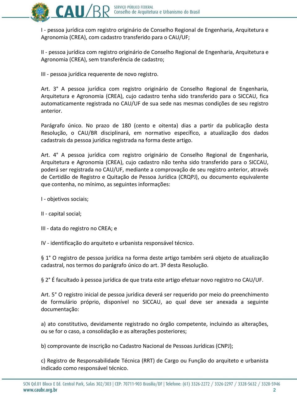 3 A pessoa jurídica com registro originário de Conselho Regional de Engenharia, Arquitetura e Agronomia (CREA), cujo cadastro tenha sido transferido para o SICCAU, fica automaticamente registrada no