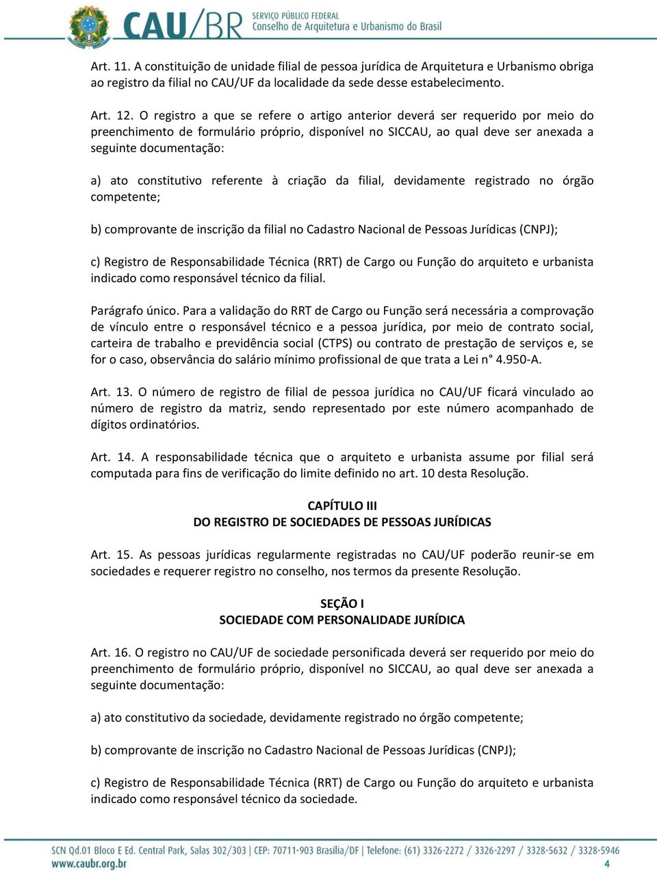 constitutivo referente à criação da filial, devidamente registrado no órgão competente; b) comprovante de inscrição da filial no Cadastro Nacional de Pessoas Jurídicas (CNPJ); c) Registro de