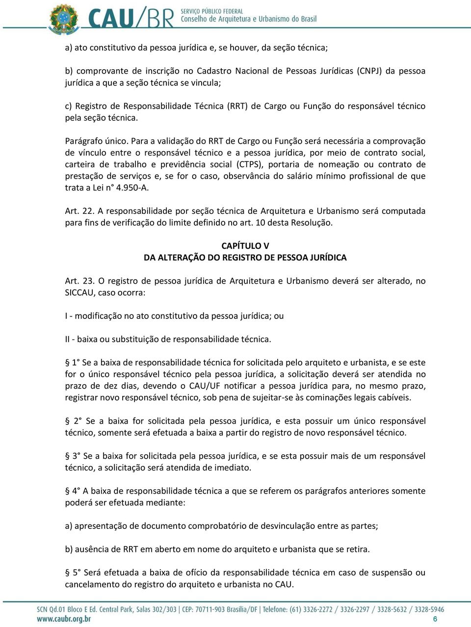 Para a validação do RRT de Cargo ou Função será necessária a comprovação carteira de trabalho e previdência social (CTPS), portaria de nomeação ou contrato de prestação de serviços e, se for o caso,