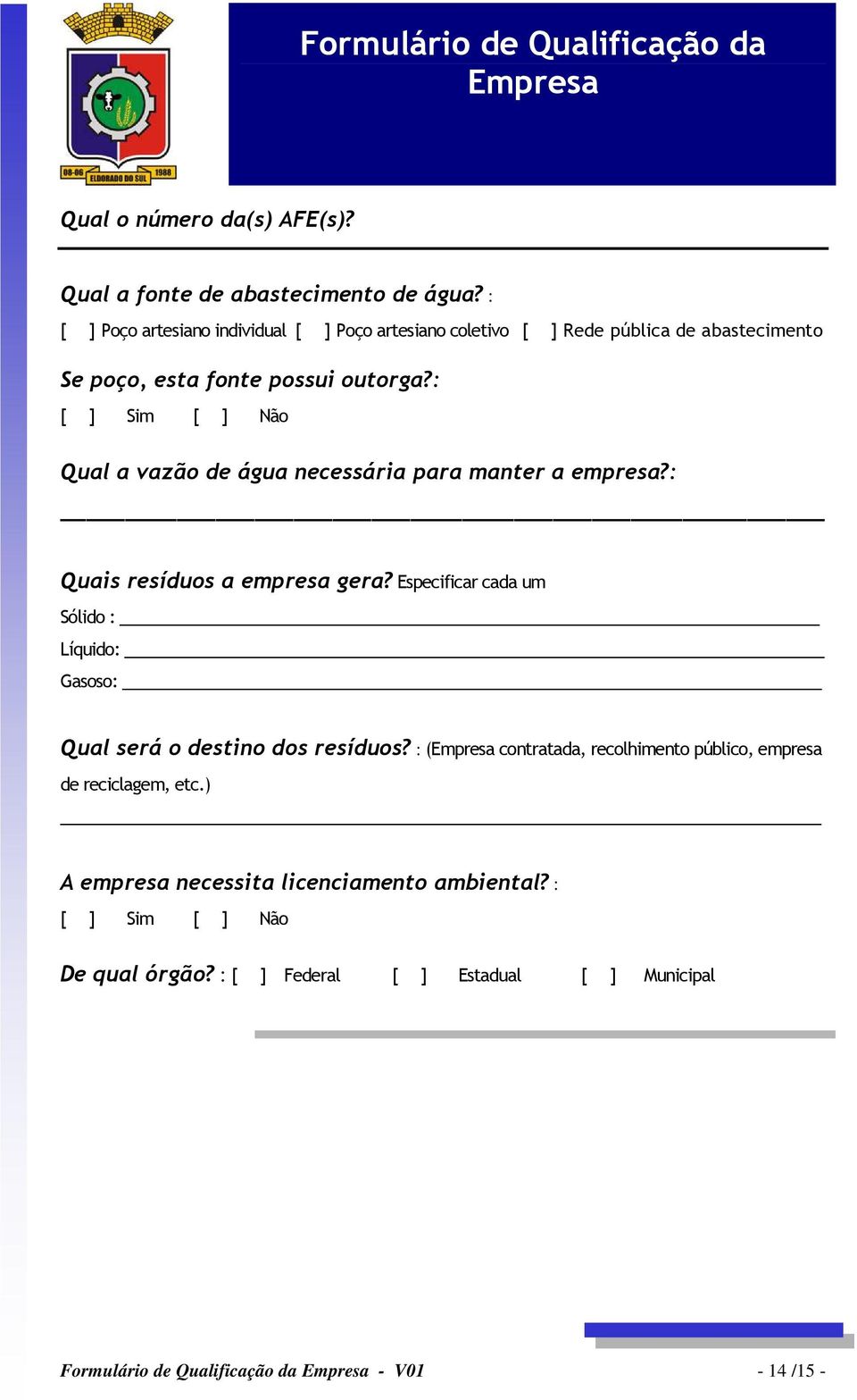 : [ ] Sim [ ] Não Qual a vazão de água necessária para manter a empresa?: Quais resíduos a empresa gera?