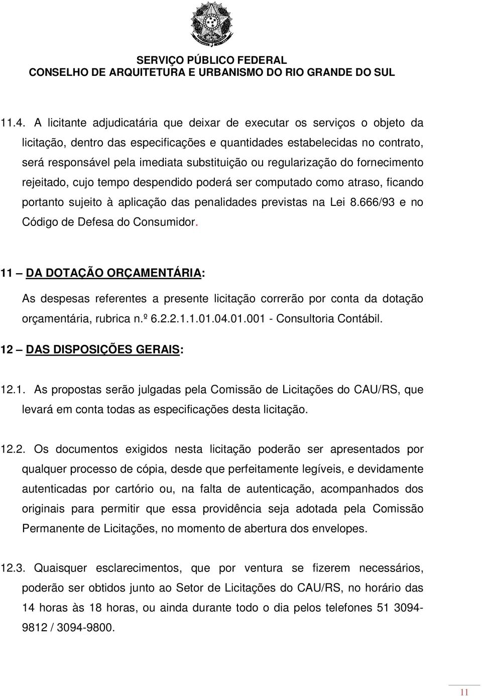 666/93 e no Código de Defesa do Consumidor. 11 DA DOTAÇÃO ORÇAMENTÁRIA: As despesas referentes a presente licitação correrão por conta da dotação orçamentária, rubrica n.º 6.2.2.1.1.01.