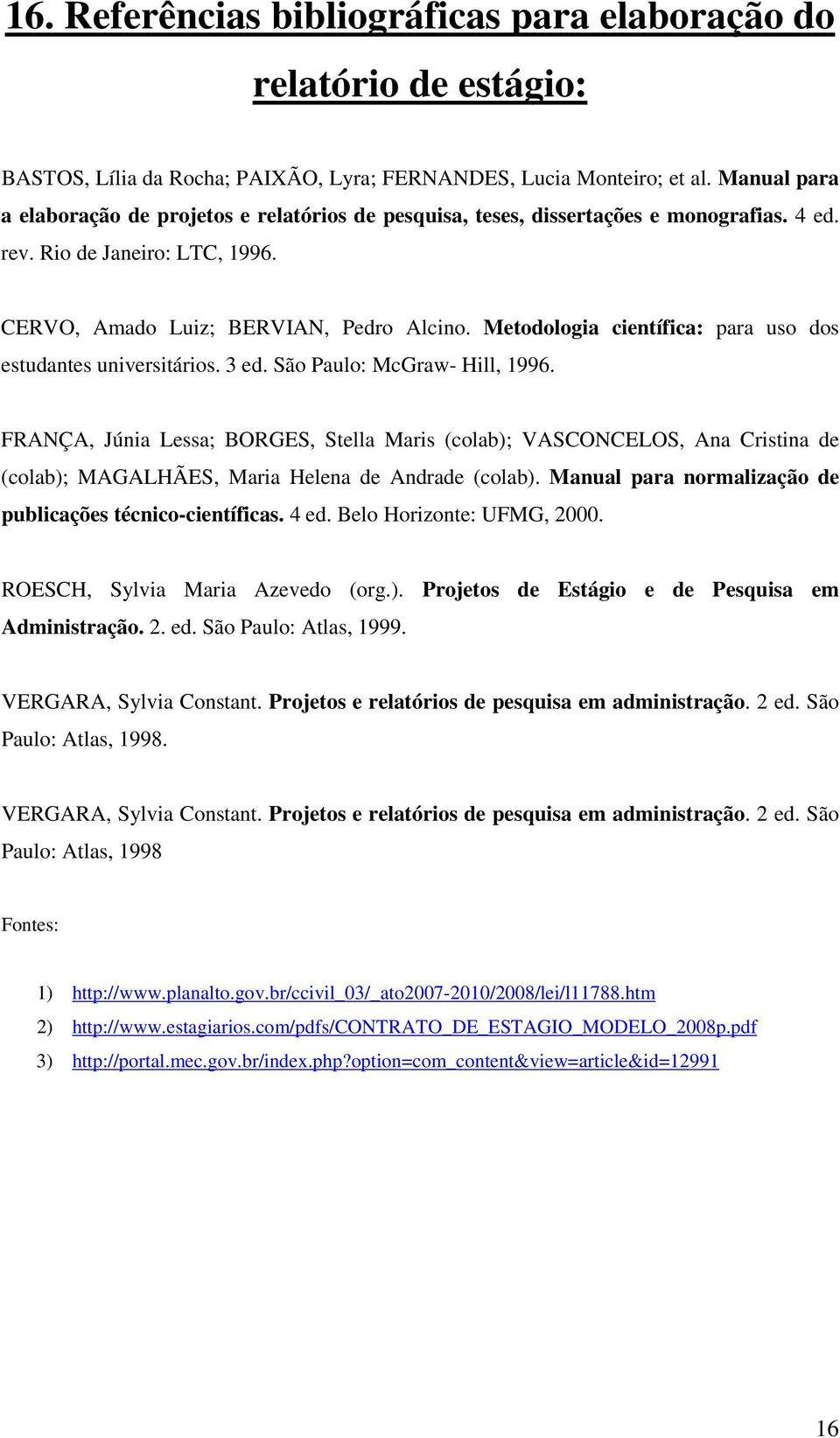 Metodologia científica: para uso dos estudantes universitários. 3 ed. São Paulo: McGraw- Hill, 1996.