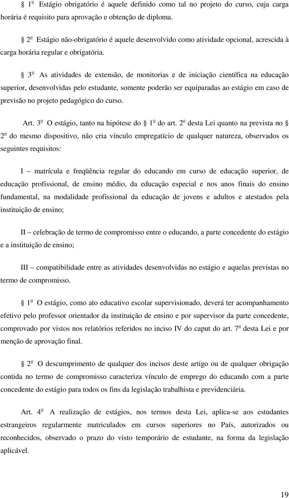 3 o As atividades de extensão, de monitorias e de iniciação científica na educação superior, desenvolvidas pelo estudante, somente poderão ser equiparadas ao estágio em caso de previsão no projeto