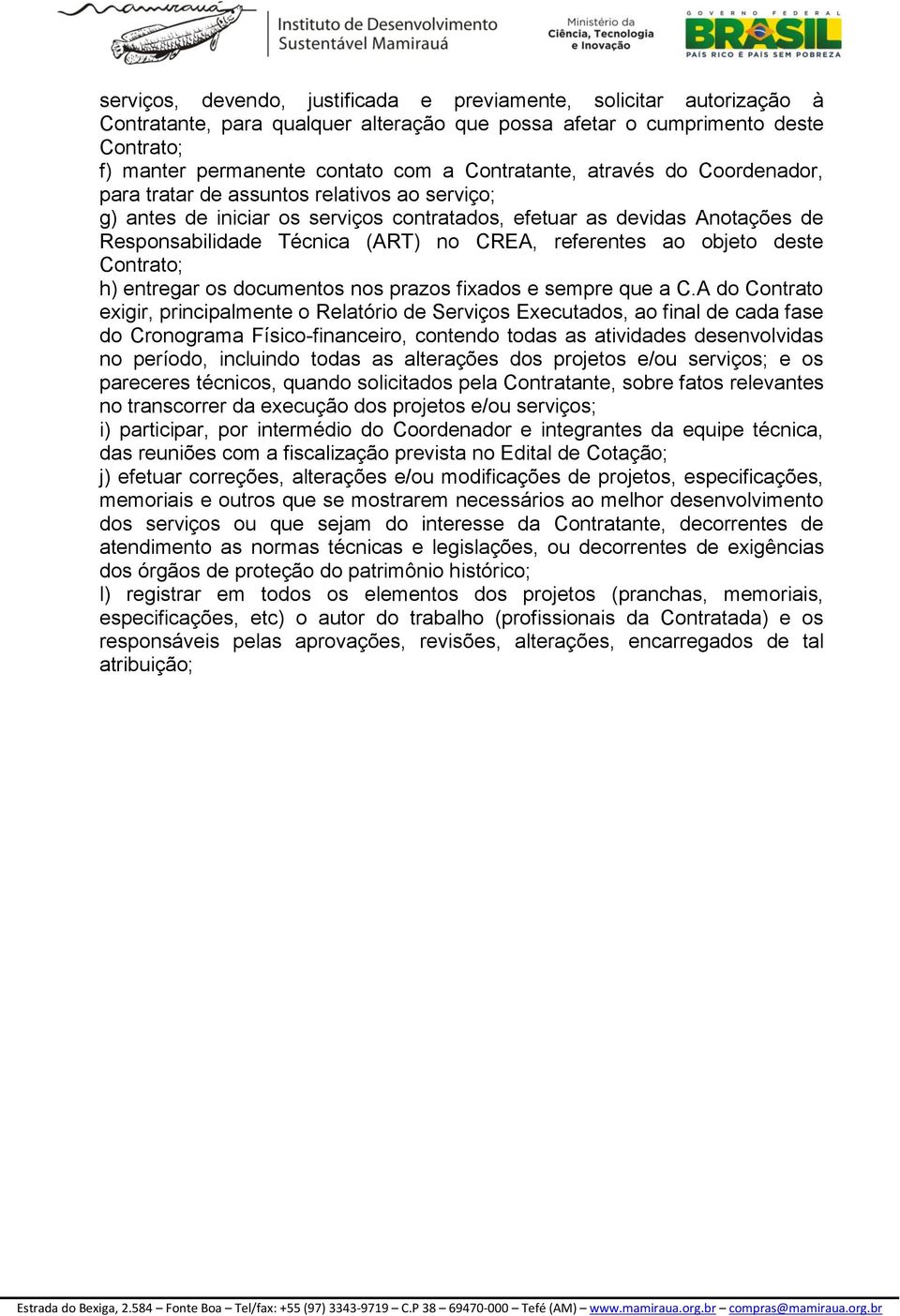 referentes ao objeto deste Contrato; h) entregar os documentos nos prazos fixados e sempre que a C.