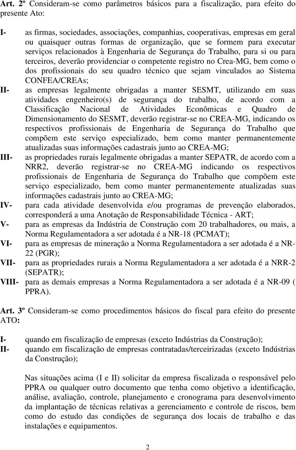 como o dos profissionais do seu quadro técnico que sejam vinculados ao Sistema CONFEA/CREAs; II- as empresas legalmente obrigadas a manter SESMT, utilizando em suas atividades engenheiro(s) de