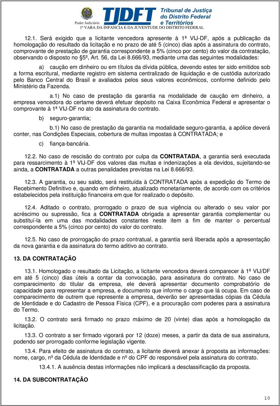 666/93, mediante uma das seguintes modalidades: a) caução em dinheiro ou em títulos da dívida pública, devendo estes ter sido emitidos sob a forma escritural, mediante registro em sistema