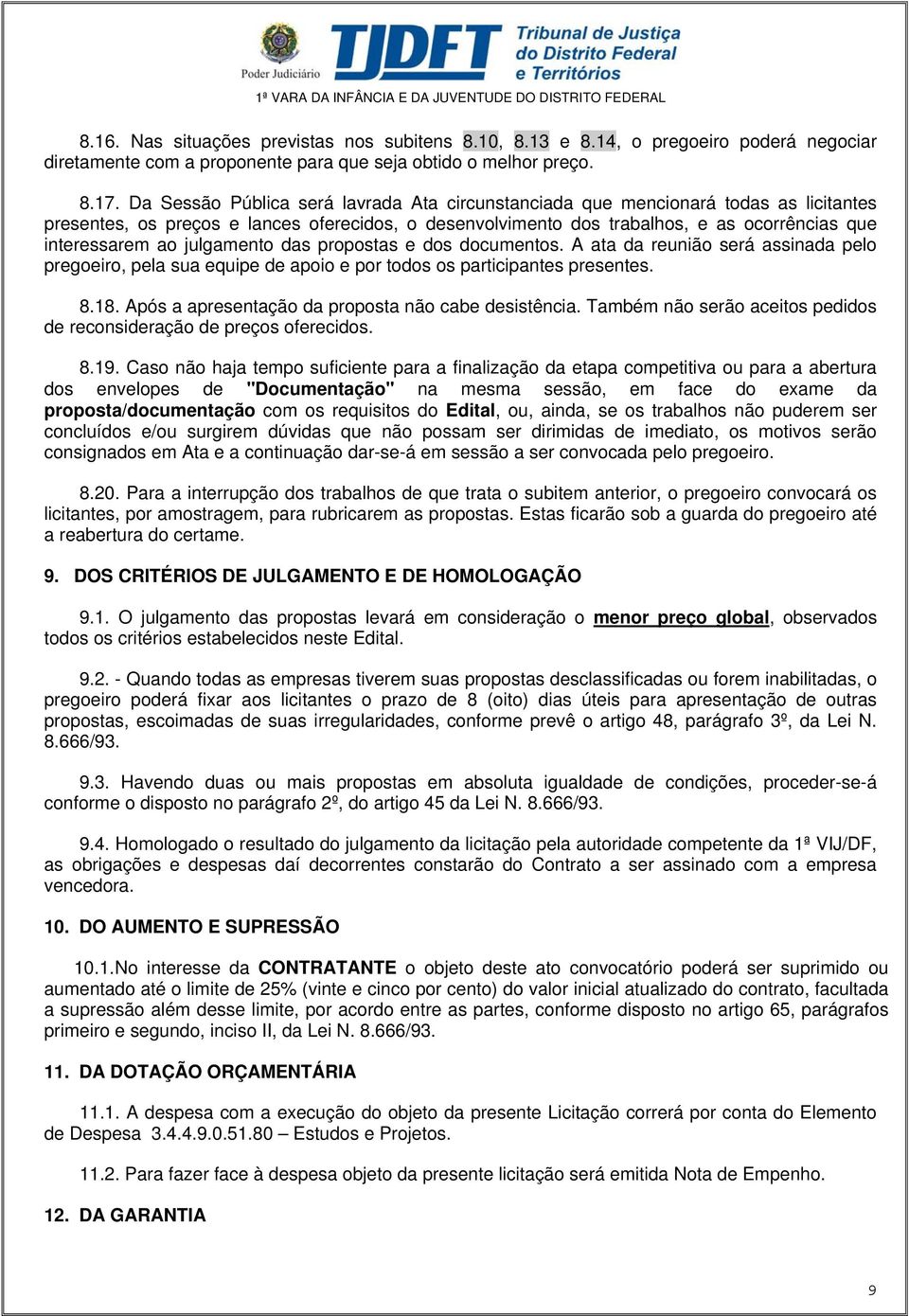 julgamento das propostas e dos documentos. A ata da reunião será assinada pelo pregoeiro, pela sua equipe de apoio e por todos os participantes presentes. 8.18.