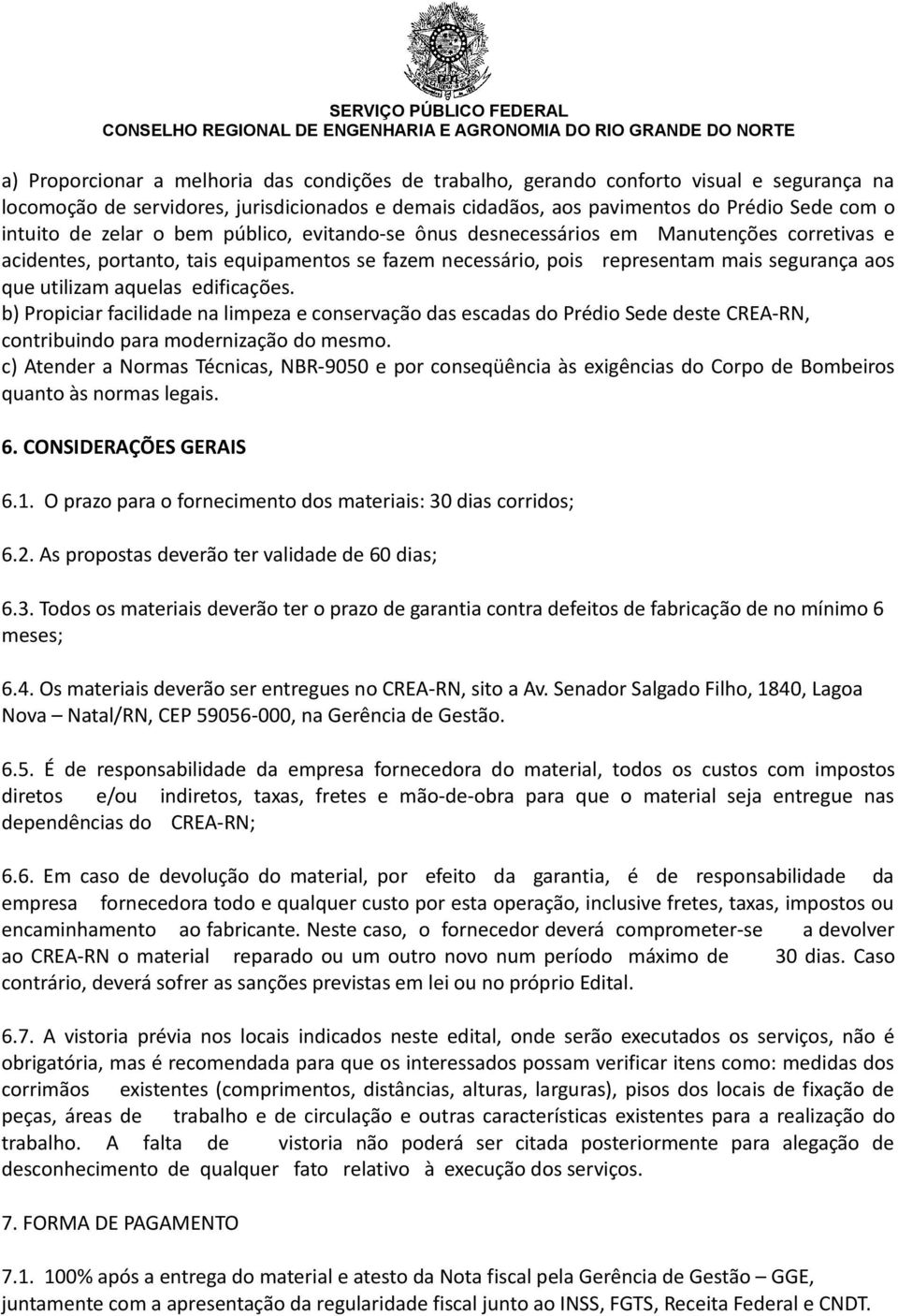 edificações. b) Propiciar facilidade na limpeza e conservação das escadas do Prédio Sede deste CREA-RN, contribuindo para modernização do mesmo.