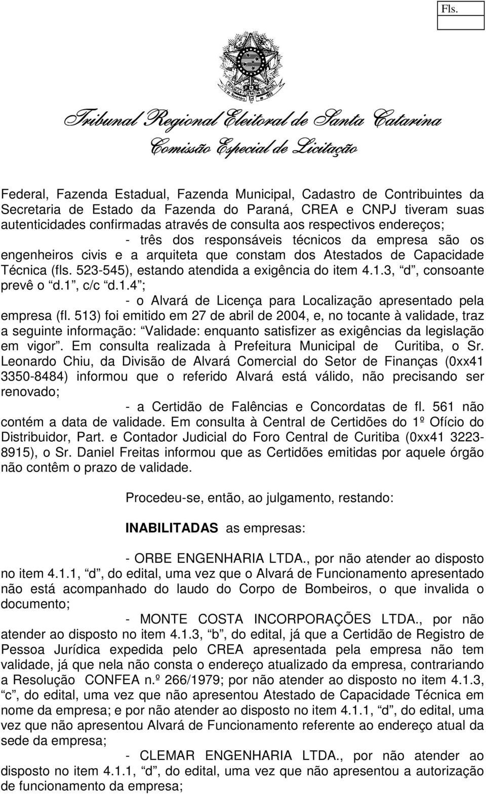 523-545), estando atendida a exigência do item 4.1.3, d, consoante prevê o d.1, c/c d.1.4 ; - o Alvará de Licença para Localização apresentado pela empresa (fl.