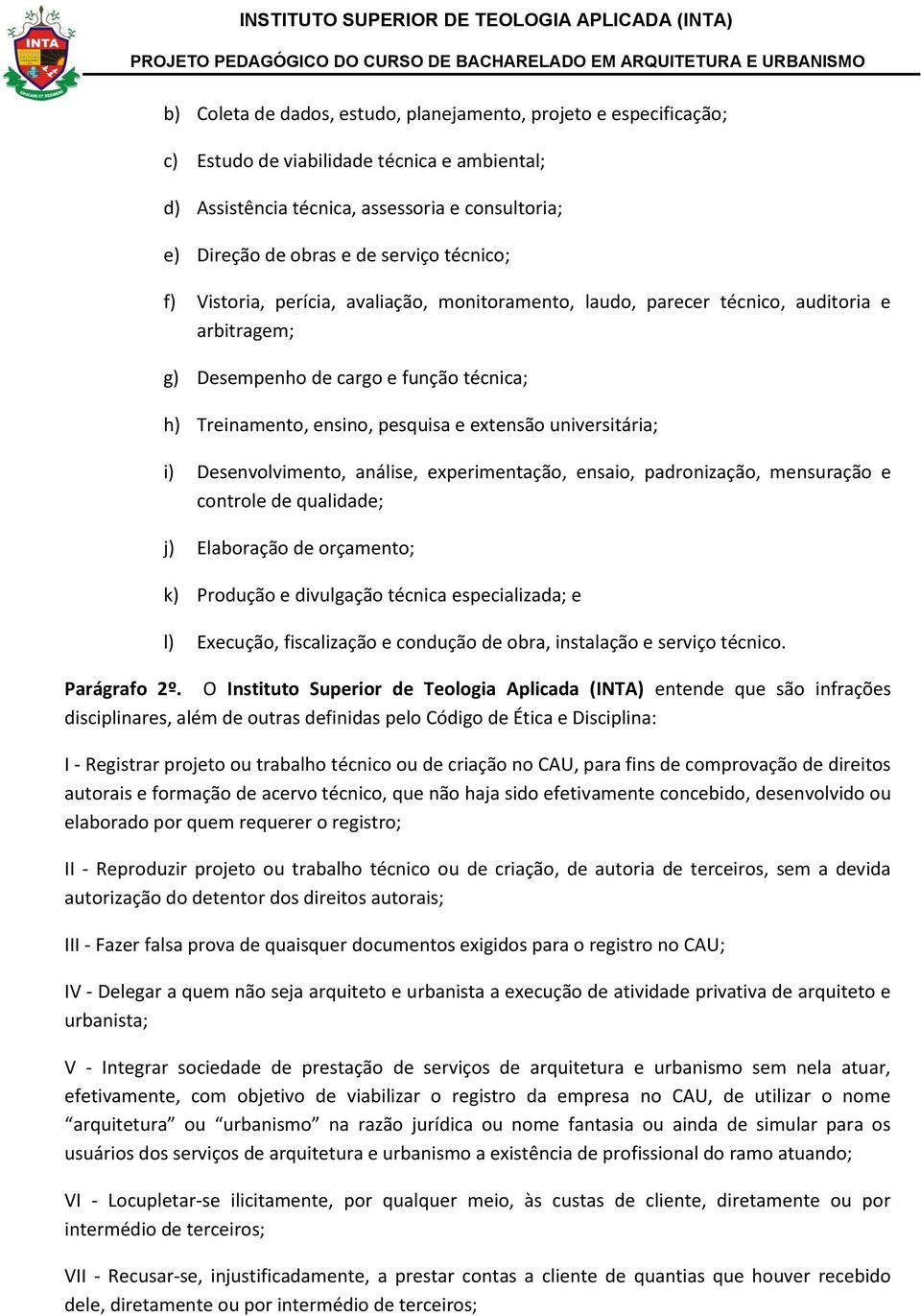 universitária; i) Desenvolvimento, análise, experimentação, ensaio, padronização, mensuração e controle de qualidade; j) Elaboração de orçamento; k) Produção e divulgação técnica especializada; e l)