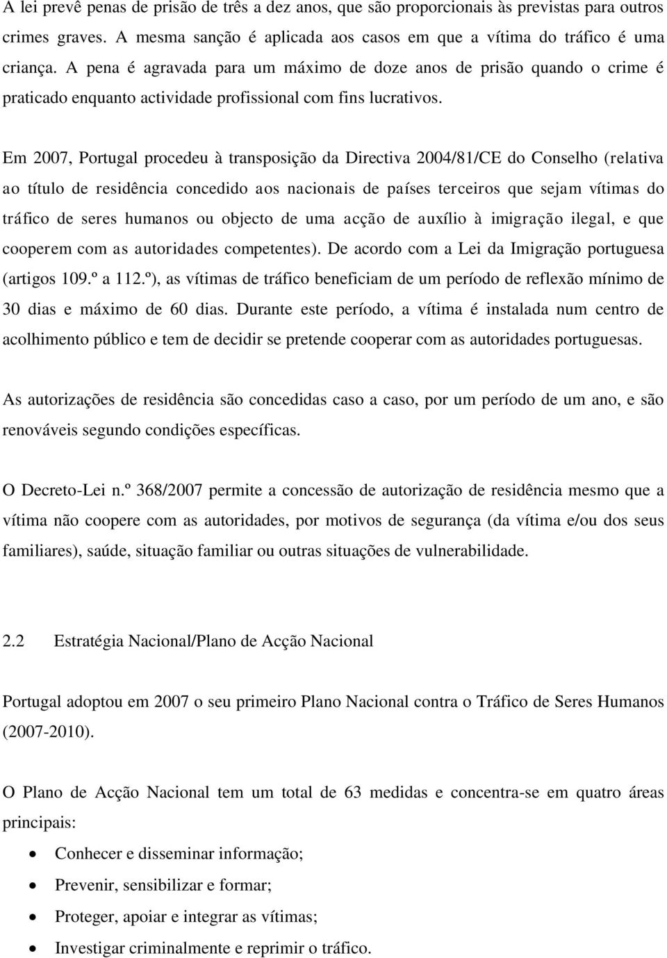 Em 2007, Portugal procedeu à transposição da Directiva 2004/81/CE do Conselho (relativa ao título de residência concedido aos nacionais de países terceiros que sejam vítimas do tráfico de seres