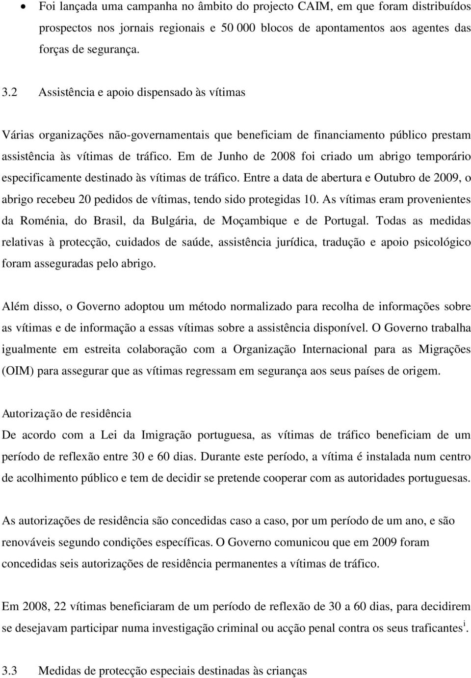 Em de Junho de 2008 foi criado um abrigo temporário especificamente destinado às vítimas de tráfico.