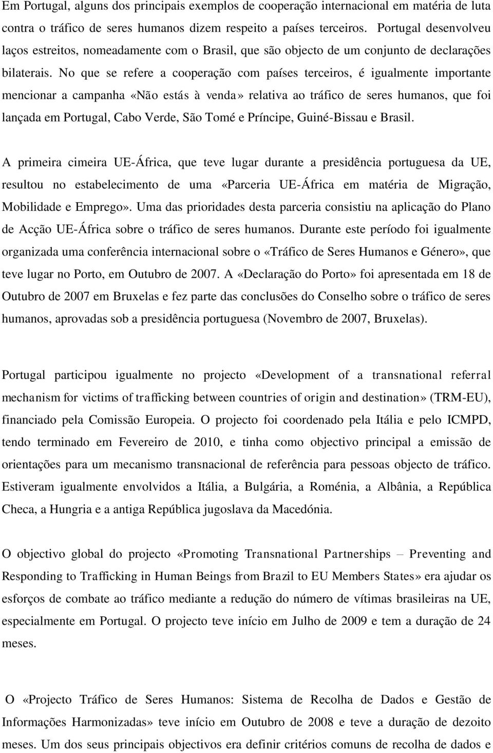 No que se refere a cooperação com países terceiros, é igualmente importante mencionar a campanha «Não estás à venda» relativa ao tráfico de seres humanos, que foi lançada em Portugal, Cabo Verde, São