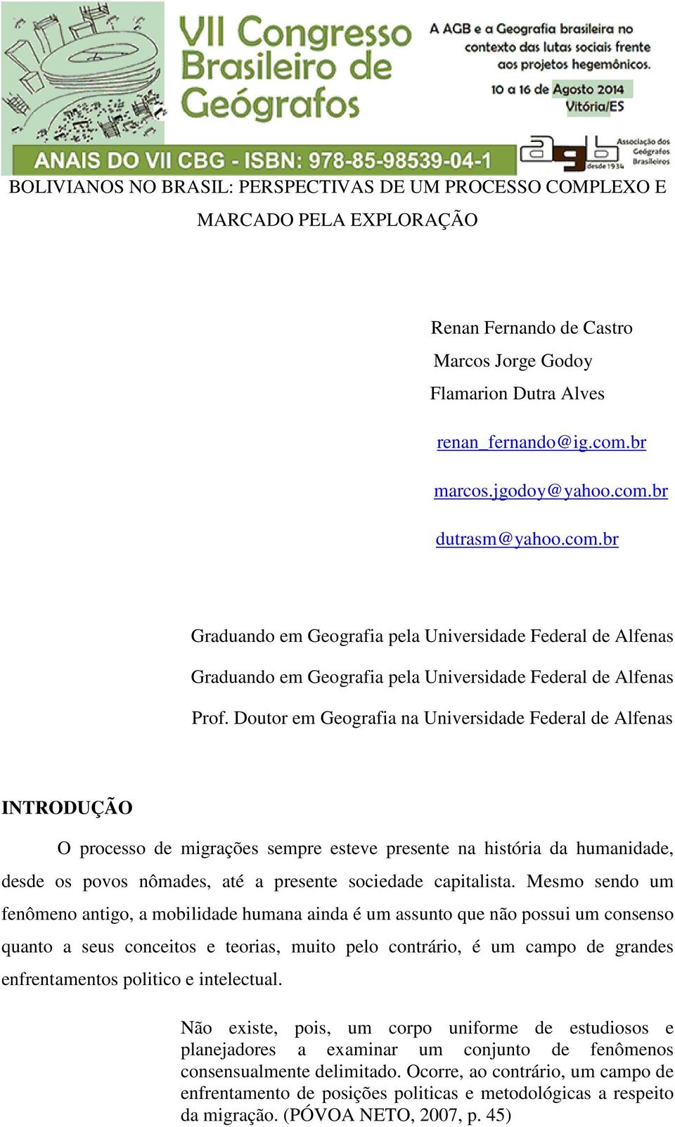 Doutor em Geografia na Universidade Federal de Alfenas INTRODUÇÃO O processo de migrações sempre esteve presente na história da humanidade, desde os povos nômades, até a presente sociedade