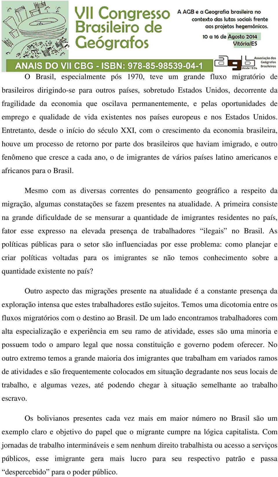 Entretanto, desde o início do século XXI, com o crescimento da economia brasileira, houve um processo de retorno por parte dos brasileiros que haviam imigrado, e outro fenômeno que cresce a cada ano,